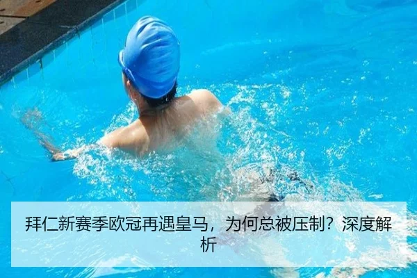 拜仁新赛季欧冠再遇皇马，为何总被压制？深度解析